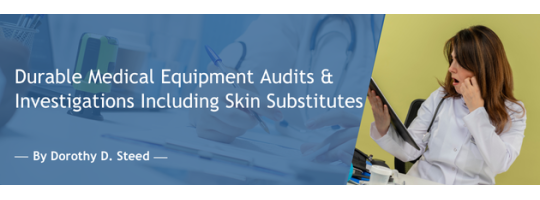 Durable Medical Equipment Audits & Investigations Including Skin Substitutes