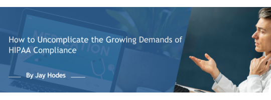 How to Uncomplicate the Growing Demands of HIPAA Compliance