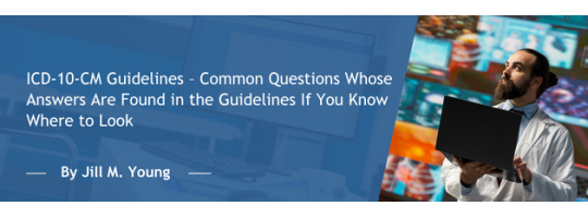 ICD-10-CM Guidelines – Common Questions Whose Answers Are Found in the Guidelines If You Know Where to Look