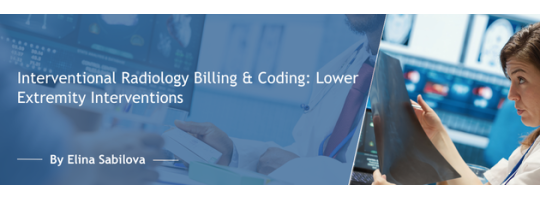 Interventional Radiology Billing & Coding: Lower Extremity Interventions Interventional Radiology Billing & Coding: Lower Extremity Interventions