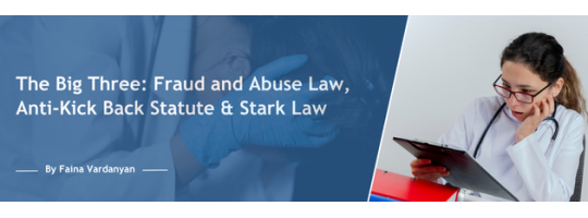 The Big Three: Fraud and Abuse Law, Anti-Kick Back Statute & Stark Law The Big Three: Fraud and Abuse Law, Anti-Kick Back Statute & Stark Law
