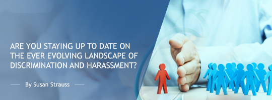 Are You Staying Up to Date on The Ever Evolving Landscape of Discrimination and Harassment? Are You Staying Up to Date on The Ever Evolving Landscape of Discrimination and Harassment?
