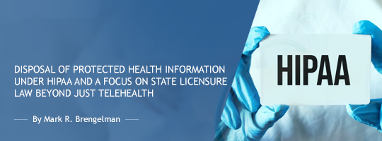 Disposal of Protected Health Information under HIPAA and a Focus on State Licensure Law Beyond Just Telehealth