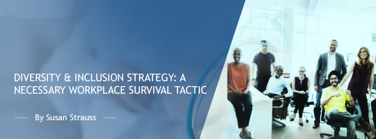 Diversity & Inclusion Strategy: A Necessary Workplace Survival Tactic