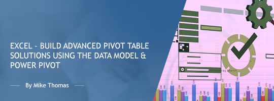 Excel - Build Advanced Pivot Table Solutions Using the Data Model & Power Pivot Excel - Build Advanced Pivot Table Solutions Using the Data Model & Power Pivot