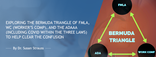 Exploring the Bermuda triangle of FMLA, WC (Worker’s Comp), and the ADAAA (Including COVID within the Three Laws) To Help Clear the Confusion