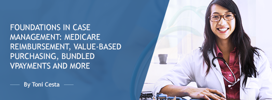 Foundations in Case Management: Medicare Reimbursement, Value-Based Purchasing, Bundled Payments and More Foundations in Case Management: Medicare Reimbursement, Value-Based Purchasing, Bundled Payments and More