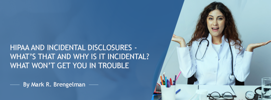 HIPAA and Incidental Disclosures - What’s That and Why is it Incidental?  What Won’t Get You in Trouble