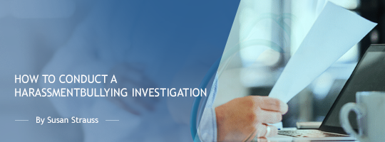 How to Conduct a Harassment/Bullying Investigation How to Conduct a Harassment/Bullying Investigation