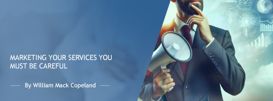 Marketing Your Services: You Must Be Careful