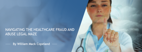Navigating the Healthcare Fraud and Abuse Legal Maze