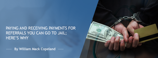 Paying and Receiving Payments for Referrals: You Can Go to Jail; Here’s Why