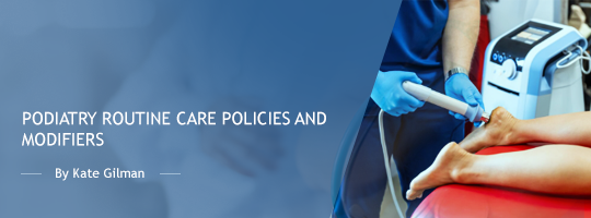 Podiatry Routine Care Policies and Modifiers Podiatry Routine Care Policies and Modifiers