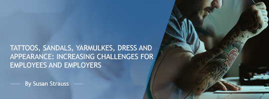 Tattoos, Sandals, Yarmulkes, Dress and Appearance:  Increasing Challenges for Employees and Employers