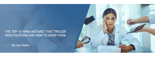 The Top 10 HIPAA Mistakes that Trigger Investigations and How to Avoid Them The Top 10 HIPAA Mistakes that Trigger Investigations and How to Avoid Them